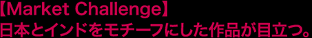 【Market Challenge】日本とインドをモチーフにした作品が目立つ。