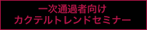 一次通過者向けカクテルトレンドセミナー