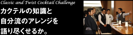 Classic and Twist Cocktail Challenge カクテルの知識と自分流のアレンジを語り尽くせるか。