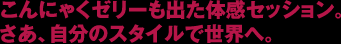 こんにゃくゼリーも出た体感セッション。さあ、自分のスタイルで世界へ。